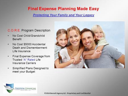 ©2014 Burnett Agency LLC- Proprietary and Confidential Final Expense Planning Made Easy Protecting Your Family and Your Legacy C.O.R.E. Program Description.