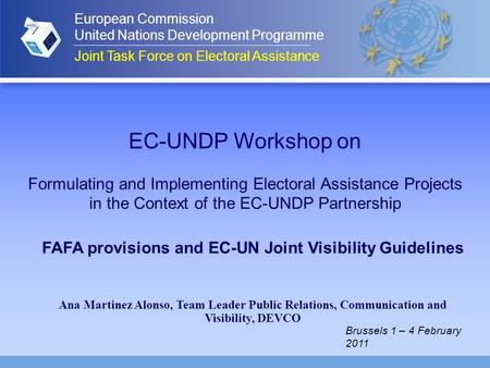 EC-UNDP Workshop on Formulating and Implementing Electoral Assistance Projects in the Context of the EC-UNDP Partnership FAFA provisions and EC-UN Joint.