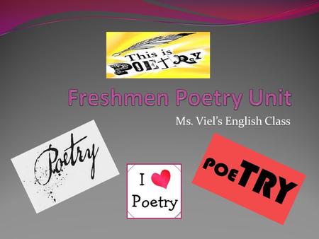 Ms. Viel’s English Class. Poetry = form of writing usually divided into lines and stanzas, using regular rhythmical patterns (meters); highly concise,