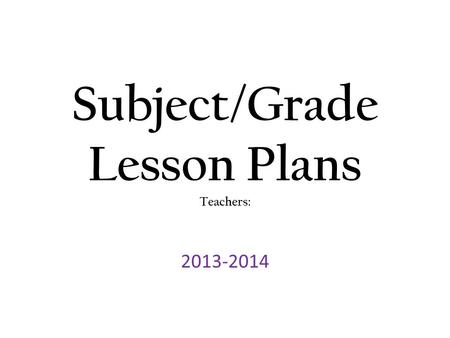 Subject/Grade Lesson Plans Teachers: 2013-2014. Unit TEKS: (RS/SS) *7.4-Students understand, make inferences and draw conclusions about the structure.