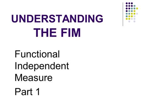 UNDERSTANDING THE FIM Functional Independent Measure Part 1.