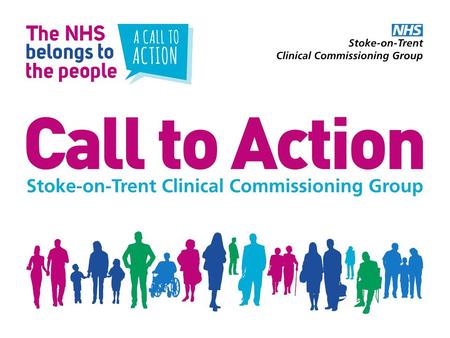 Aims of Today We want to have an open and honest debate about health care in Stoke-on-Trent We want for you, our public, to understand and inform our.