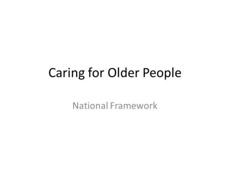 Caring for Older People National Framework. National Service Frameworks are designed to improve equality and access to health and social care services.