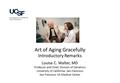 Art of Aging Gracefully Introductory Remarks Louise C. Walter, MD Professor and Chief, Division of Geriatrics University of California, San Francisco San.