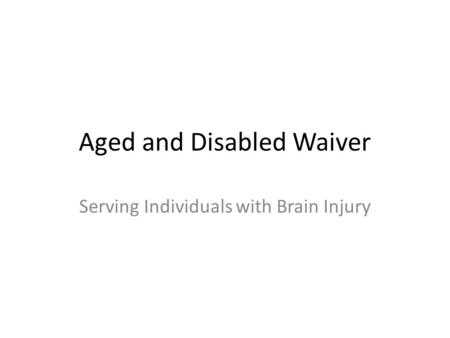 Aged and Disabled Waiver Serving Individuals with Brain Injury.