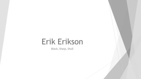 Erik Erikson Black, Sharp, Shull. Trust vs. Mistrust Infants  Age: 0-18 months  Important Event: Feeding  Look to caregiver for stability & consistency.