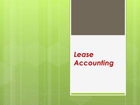 Lease Accounting. Lease Players Leasing – renting an asset from a third party consistently for “the right to use” the property. Lessor – owner of the.