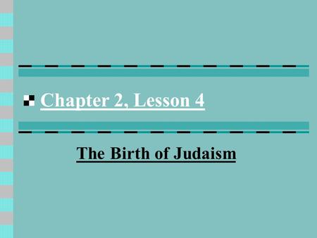 Chapter 2, Lesson 4 The Birth of Judaism Judaism1700’s B.C. The religion of the Jewish people.