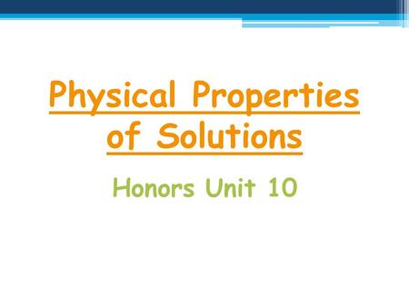 Physical Properties of Solutions Honors Unit 10. Solutions in the World Around Us.