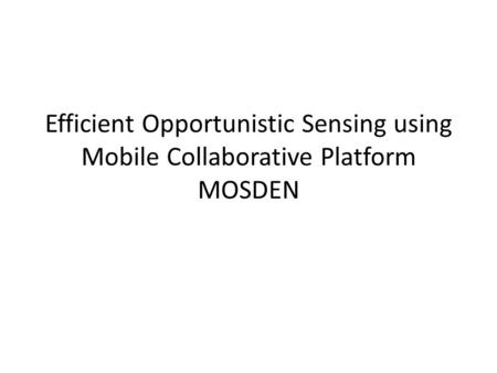 Efficient Opportunistic Sensing using Mobile Collaborative Platform MOSDEN.