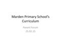 Marden Primary School’s Curriculum Parent Forum 25.02.15.