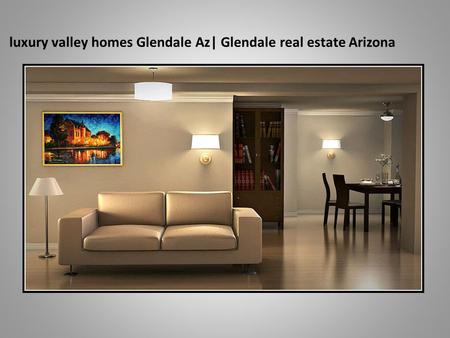 Luxury valley homes Glendale Az| Glendale real estate Arizona.