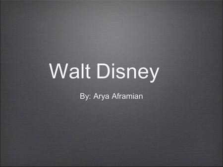 Walt Disney By: Arya Aframian.