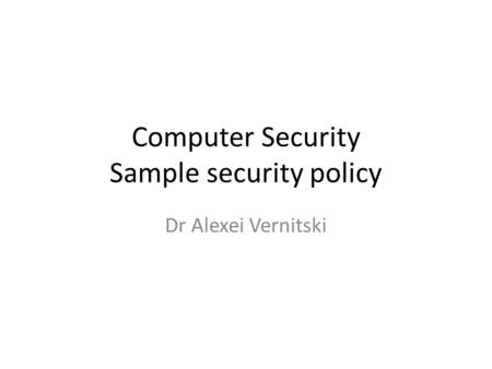 Computer Security Sample security policy Dr Alexei Vernitski.