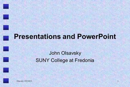 Olsavsky 200206201 Presentations and PowerPoint John Olsavsky SUNY College at Fredonia.