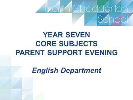 YEAR SEVEN CORE SUBJECTS PARENT SUPPORT EVENING English Department.