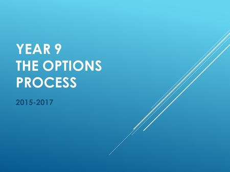 YEAR 9 THE OPTIONS PROCESS 2015-2017. IT’S IMPORTANT – WHY? Two years of your life studying for the subjects that you choose Make the right choicesMake.