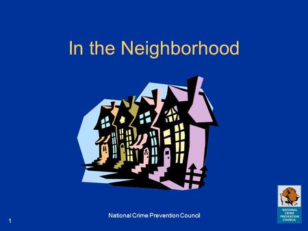 National Crime Prevention Council 1 In the Neighborhood.