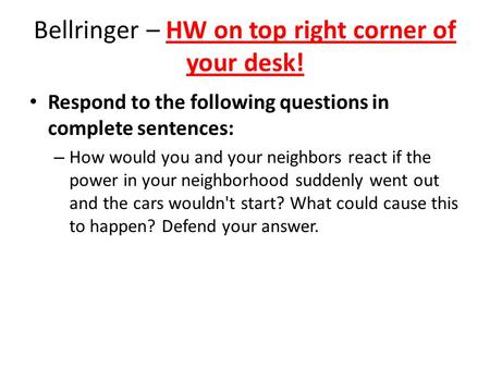 Bellringer – HW on top right corner of your desk! Respond to the following questions in complete sentences: – How would you and your neighbors react if.