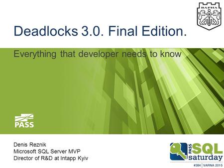 Deadlocks 3.0. Final Edition. Everything that developer needs to know Denis Reznik Microsoft SQL Server MVP Director of R&D at Intapp Kyiv.