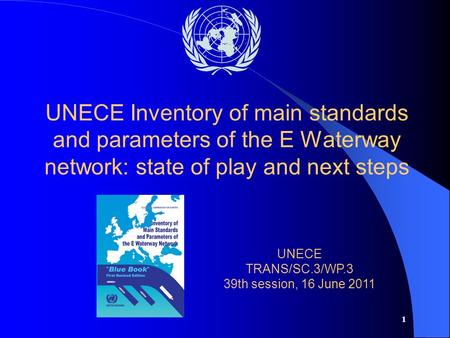 1 UNECE Inventory of main standards and parameters of the E Waterway network: state of play and next steps UNECE TRANS/SC.3/WP.3 39th session, 16 June.