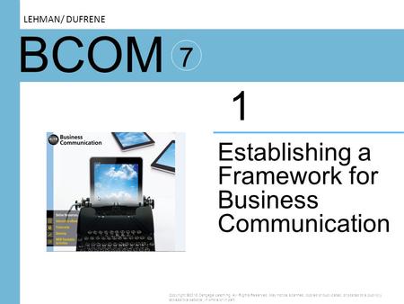 BCOM 7 Establishing a Framework for Business Communication 1 Copyright ©2016 Cengage Learning. All Rights Reserved. May not be scanned, copied or duplicated,
