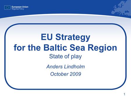 1 EU Strategy for the Baltic Sea Region State of play Anders Lindholm October 2009.