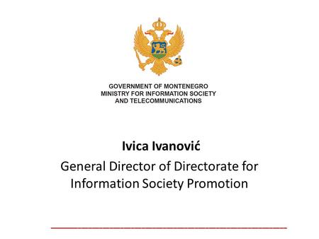 Ivica Ivanović General Director of Directorate for Information Society Promotion ___________________________________________________________________.