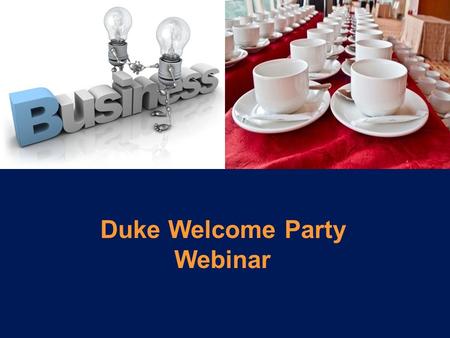 Duke Welcome Party Webinar. Welcome and thanks for joining us Duke Welcome Party Overview - 10 minutes Q&A - 20 minutes Erica Gavin ’96 Liz Jackson Kate.