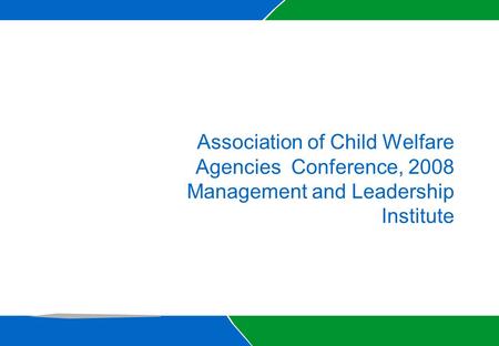 Association of Child Welfare Agencies Conference, 2008 Management and Leadership Institute.