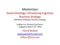 Masterclass Game Ontology: Introducing Cognitive Business Strategy Reflective thinking in business strategy Holiday Inn, Orchard City Centre, Singapore,