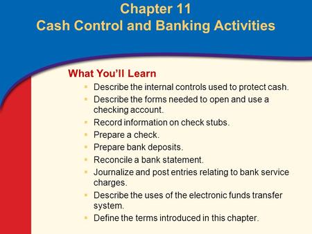 0 Glencoe Accounting Unit 2 Chapter 11 Copyright © by The McGraw-Hill Companies, Inc. All rights reserved. Chapter 11 Cash Control and Banking Activities.