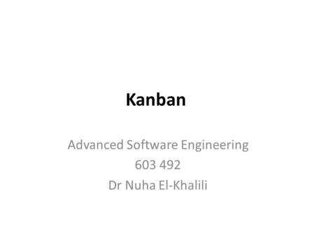 Kanban Advanced Software Engineering 603 492 Dr Nuha El-Khalili.
