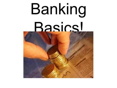Banking Basics!. Why The Bank? Banks and credit unions are safe and convenient places to keep your money. Most account balances are insured up to $100,000.