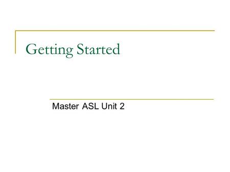Getting Started Master ASL Unit 2.