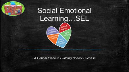 Social Emotional Learning…SEL A Critical Piece in Building School Success.
