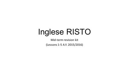 Inglese RISTO Mid-term revision kit (Lessons 1-5 A.Y. 2015/2016)