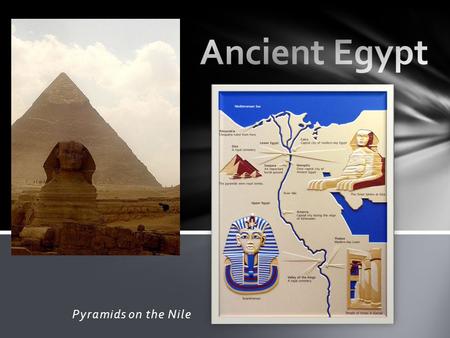 Pyramids on the Nile. Geography of Egypt The Nile River- the world’s longest river over 4,100 miles long. The Gift of the Nile Rich fertile black mud,