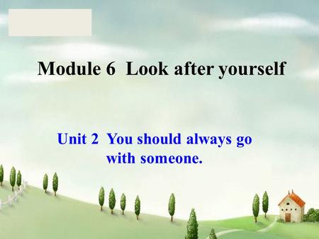 Module 6 Look after yourself Unit 2 You should always go with someone.