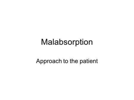 Malabsorption Approach to the patient. Hx, Sx, initial preliminary observation Extensive small-intestinal resection for mesenteric ischemia –Short bowel.