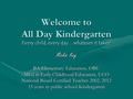 Welcome to All Day Kindergarten Every child, every day…whatever it takes! Mickie Key BA Elementary Education, OBU MEd in Early Childhood Education, UCO.