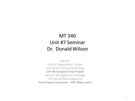 MT 340 Unit #7 Seminar Dr. Donald Wilson Agenda: Unit #7 Organization Culture Unit #8 HR Practices & Diversity Unit #8 Compiled Final Project Unit #9 The.
