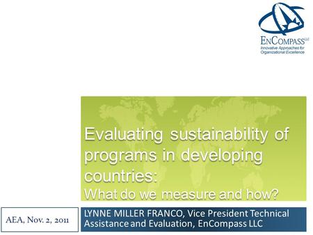 Evaluating sustainability of programs in developing countries: What do we measure and how? LYNNE MILLER FRANCO, Vice President Technical Assistance and.