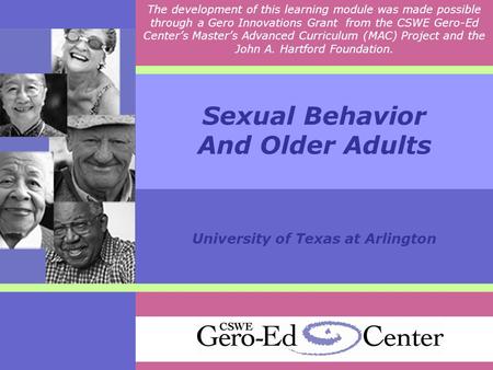 Sexual Behavior And Older Adults University of Texas at Arlington The development of this learning module was made possible through a Gero Innovations.
