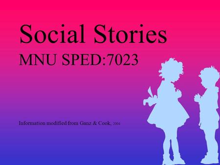 Social Stories MNU SPED:7023 Information modified from Ganz & Cook, 2004.