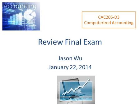 Review Final Exam Jason Wu January 22, 2014 CAC205-D3 Computerized Accounting.