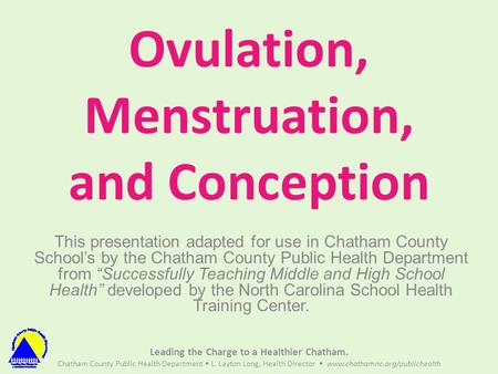 Leading the Charge to a Healthier Chatham. Chatham County Public Health Department L. Layton Long, Health Director www.chathamnc.org/publichealth Ovulation,
