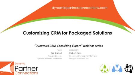 Dynamicpartnerconnections.com Customizing CRM for Packaged Solutions Host: Joe Carroll Program Director Dynamic Partner Connections “Dynamics CRM Consulting.