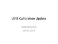 UVIS Calibration Update Greg Holsclaw Jan 8, 2014 1.