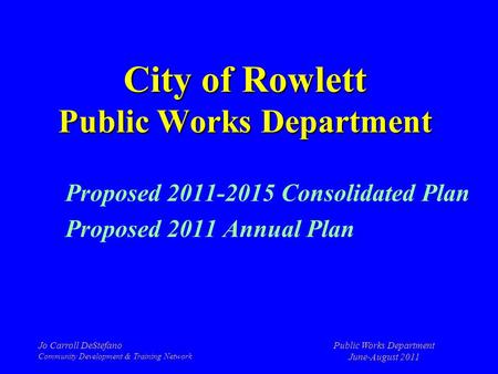 Jo Carroll DeStefano Community Development & Training Network Public Works Department June-August 2011 City of Rowlett Public Works Department Proposed.